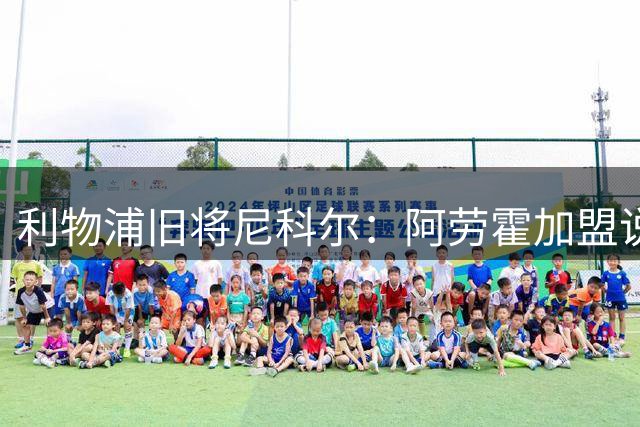 利物浦旧将尼科尔：阿劳霍加盟说明利物浦现在的处境很被动