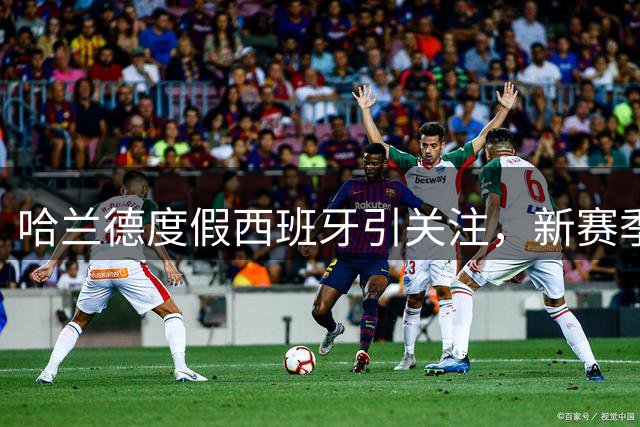 哈兰德度假西班牙引关注，新赛季备战进入倒计时