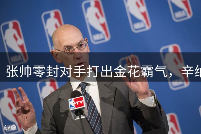 张帅零封对手打出金花霸气，辛纳阿卡德约战六王赛冲6700万巨奖
